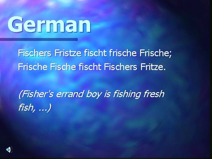 German Fischers Fristze fischt frische Frische; Frische Fische fischt Fischers Fritze. (Fisher's errand boy