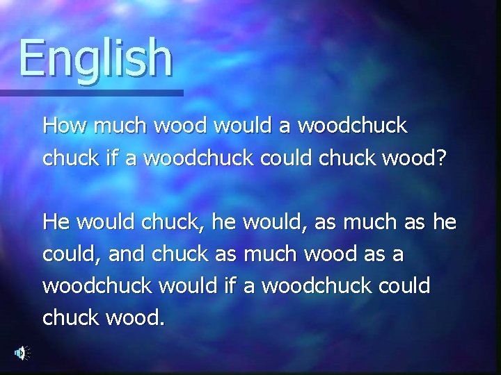 English How much wood would a woodchuck if a woodchuck could chuck wood? He