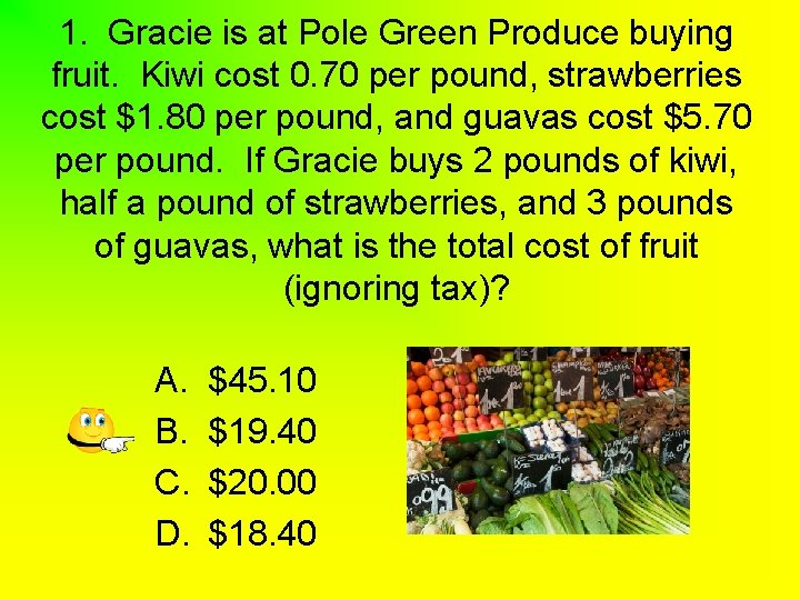 1. Gracie is at Pole Green Produce buying fruit. Kiwi cost 0. 70 per