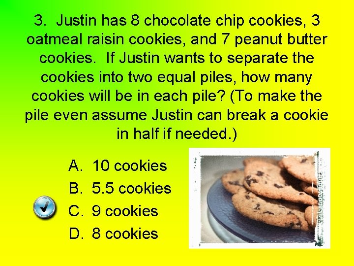 3. Justin has 8 chocolate chip cookies, 3 oatmeal raisin cookies, and 7 peanut