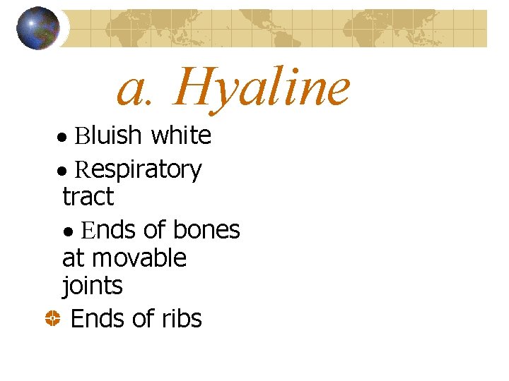 a. Hyaline · Bluish white · Respiratory tract · Ends of bones at movable
