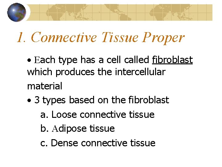 1. Connective Tissue Proper · Each type has a cell called fibroblast which produces
