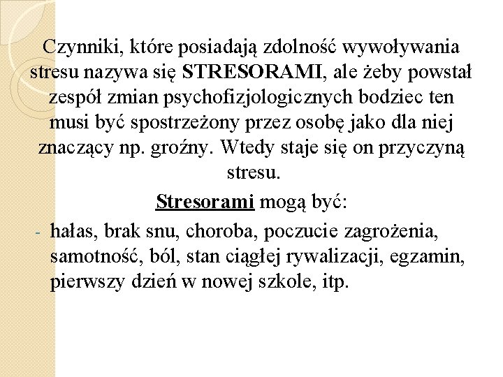 Czynniki, które posiadają zdolność wywoływania stresu nazywa się STRESORAMI, ale żeby powstał zespół zmian