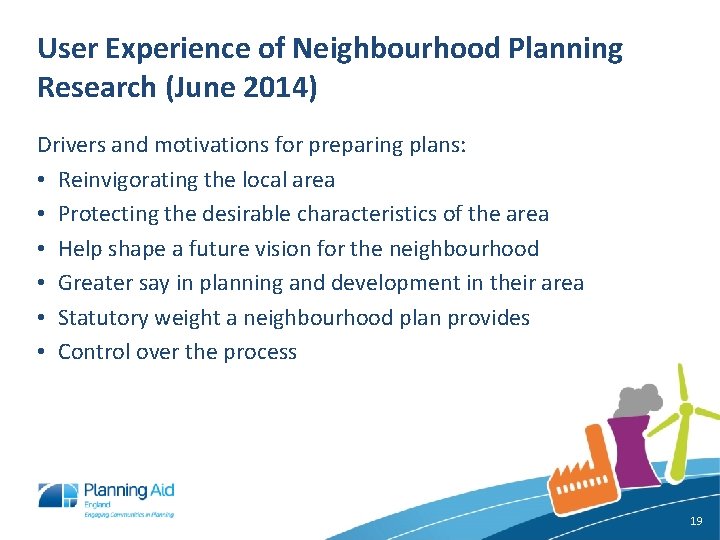 User Experience of Neighbourhood Planning Research (June 2014) Drivers and motivations for preparing plans: