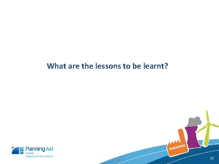 What are the lessons to be learnt? 22 