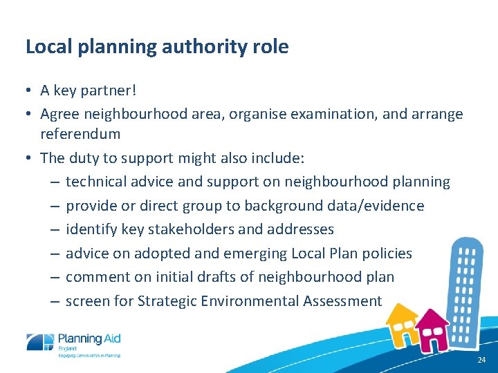 Local planning authority role • A key partner! • Agree neighbourhood area, organise examination,