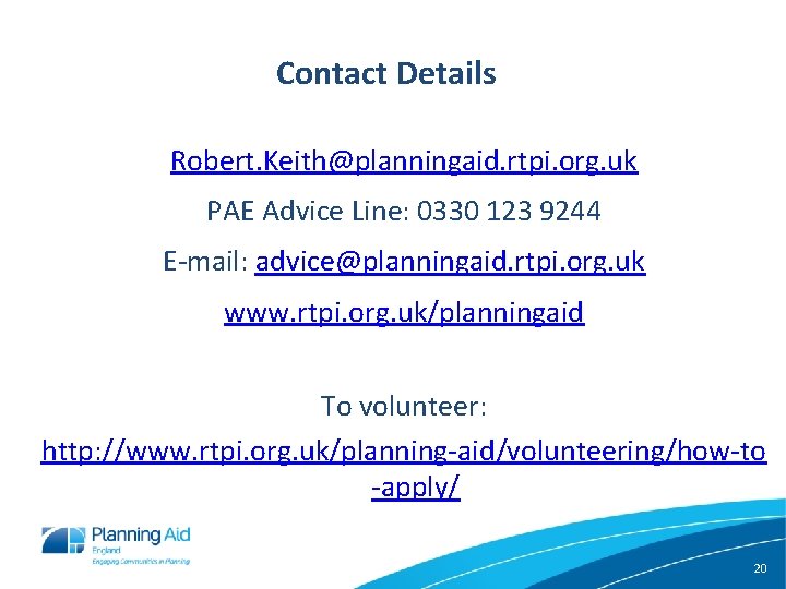 Contact Details Robert. Keith@planningaid. rtpi. org. uk PAE Advice Line: 0330 123 9244 E-mail: