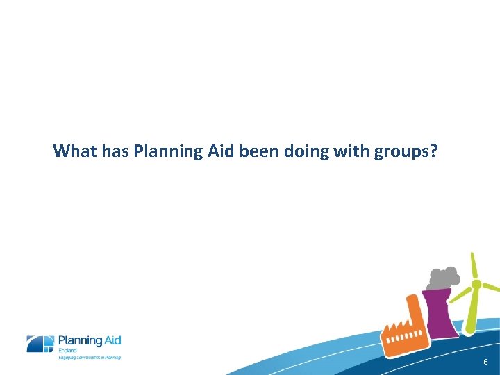 What has Planning Aid been doing with groups? 6 