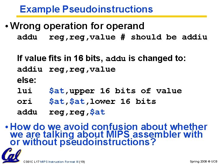Example Pseudoinstructions • Wrong operation for operand addu reg, value # should be addiu