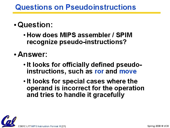 Questions on Pseudoinstructions • Question: • How does MIPS assembler / SPIM recognize pseudo-instructions?