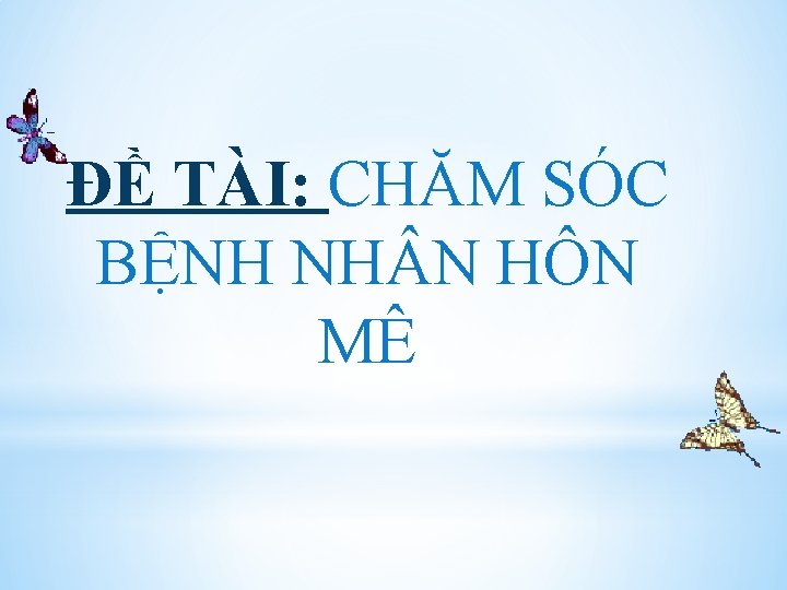 ĐỀ TÀI: CHĂM SÓC BỆNH NH N HÔN MÊ 