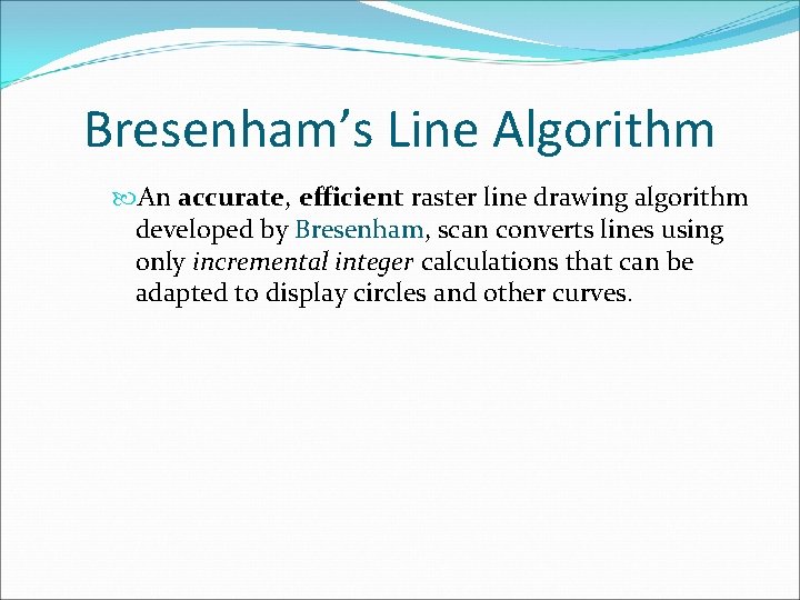 Bresenham’s Line Algorithm An accurate, efficient raster line drawing algorithm developed by Bresenham, scan Bresenham’s Line Algorithm An accurate, efficient raster line drawing algorithm developed by Bresenham, scan