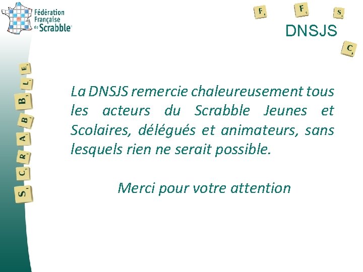 DNSJS La DNSJS remercie chaleureusement tous les acteurs du Scrabble Jeunes et Scolaires, délégués