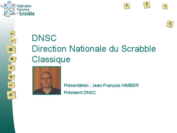 DNSC Direction Nationale du Scrabble Classique Présentation : Jean-François HIMBER Président DNSC 