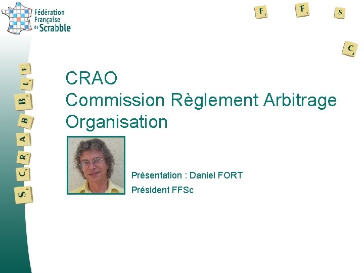 CRAO Commission Règlement Arbitrage Organisation Présentation : Daniel FORT Président FFSc 