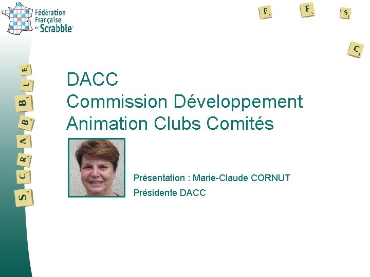 DACC Commission Développement Animation Clubs Comités Présentation : Marie-Claude CORNUT Présidente DACC 