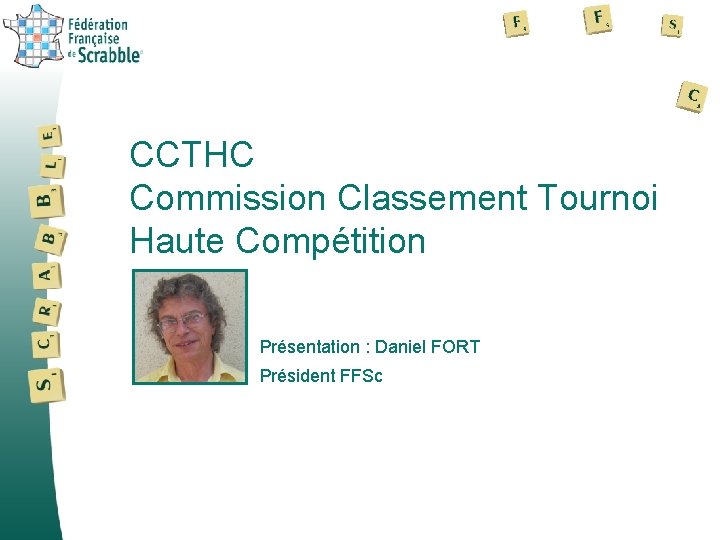 CCTHC Commission Classement Tournoi Haute Compétition Présentation : Daniel FORT Président FFSc 