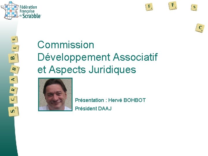 Commission Développement Associatif et Aspects Juridiques Présentation : Hervé BOHBOT Président DAAJ 