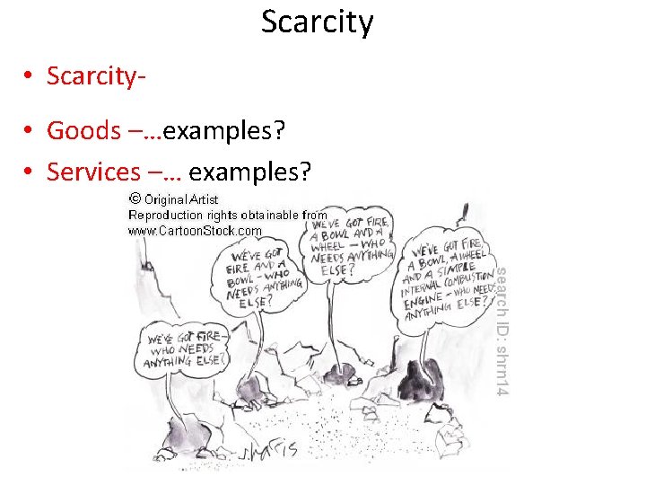 Scarcity • Goods –…examples? • Services –… examples? 