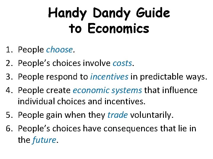 Handy Dandy Guide to Economics 1. 2. 3. 4. People choose. People’s choices involve