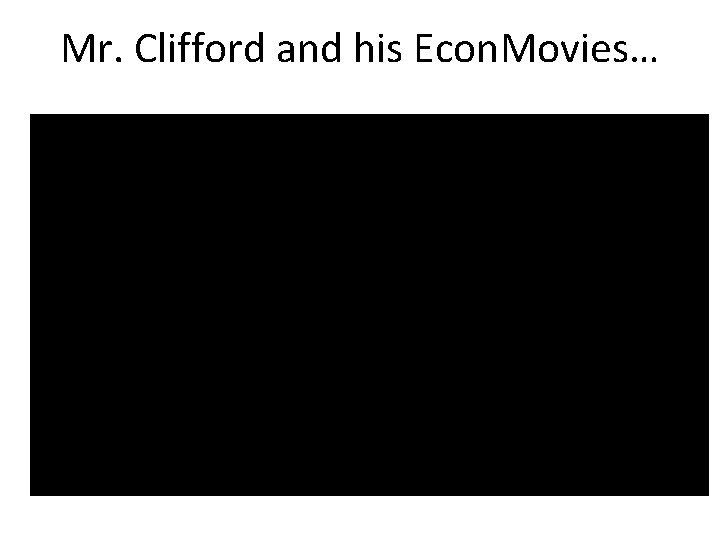 Mr. Clifford and his Econ. Movies… 