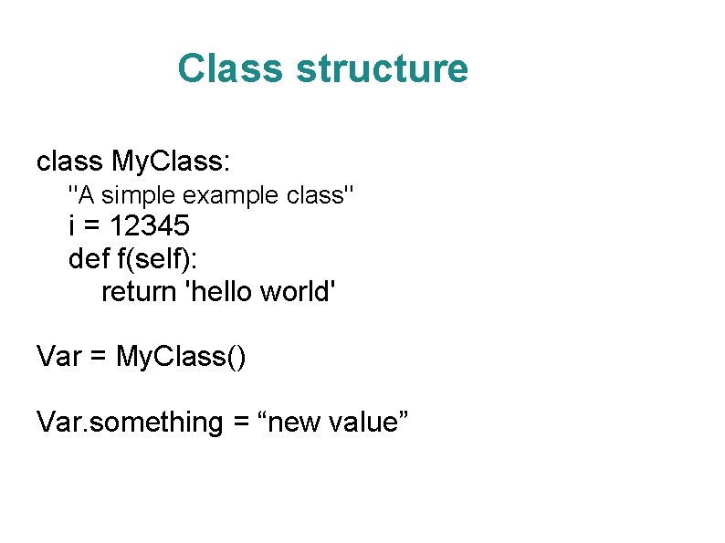 Class structure class My. Class: "A simple example class" i = 12345 def f(self):