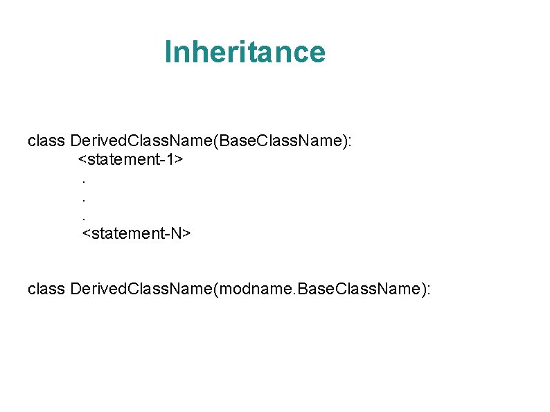 Inheritance class Derived. Class. Name(Base. Class. Name): <statement-1>. . . <statement-N> class Derived. Class.