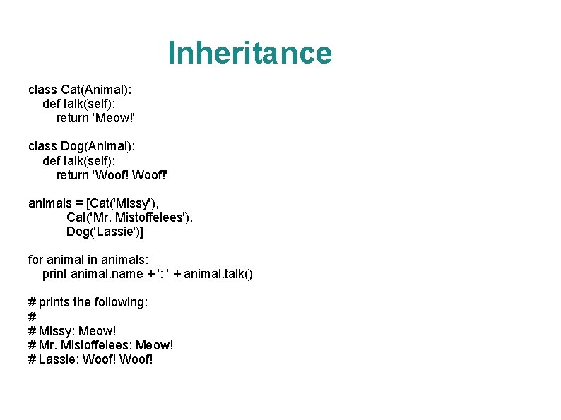 Inheritance class Cat(Animal): def talk(self): return 'Meow!' class Dog(Animal): def talk(self): return 'Woof!' animals
