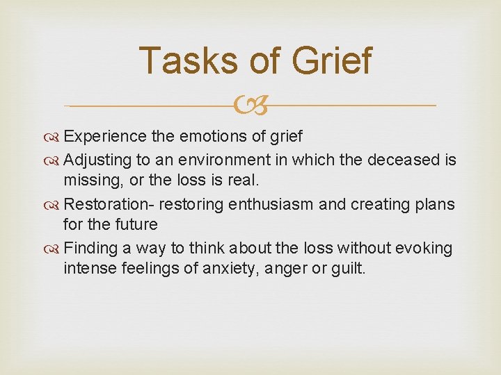 Tasks of Grief Experience the emotions of grief Adjusting to an environment in which