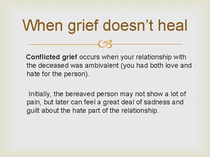 When grief doesn’t heal Conflicted grief occurs when your relationship with the deceased was