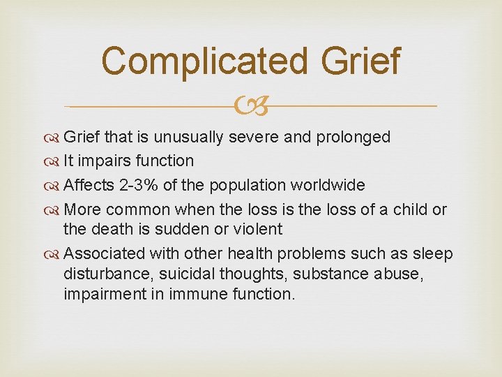 Complicated Grief that is unusually severe and prolonged It impairs function Affects 2 -3%