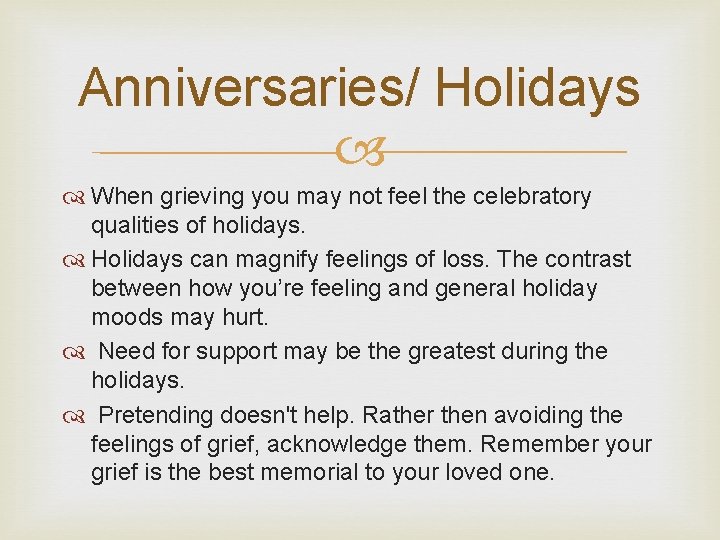 Anniversaries/ Holidays When grieving you may not feel the celebratory qualities of holidays. Holidays