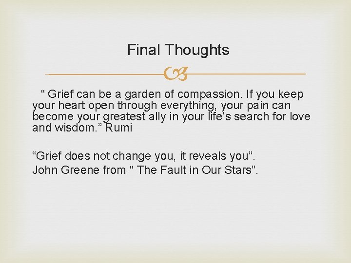 Final Thoughts “ Grief can be a garden of compassion. If you keep your