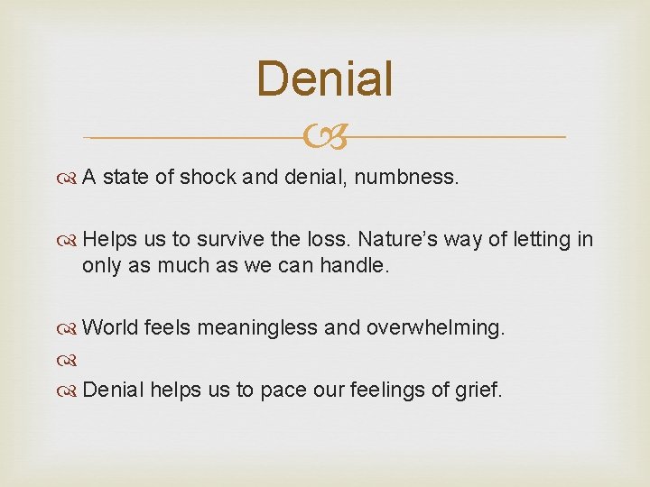 Denial A state of shock and denial, numbness. Helps us to survive the loss.
