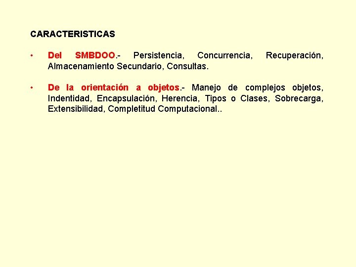 CARACTERISTICAS • Del SMBDOO. - Persistencia, Concurrencia, Almacenamiento Secundario, Consultas. • De la orientación