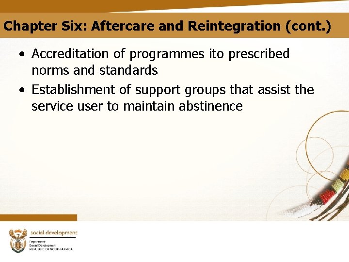 Chapter Six: Aftercare and Reintegration (cont. ) • Accreditation of programmes ito prescribed norms