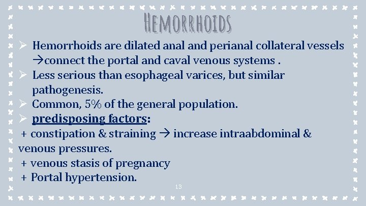 Hemorrhoids Ø Hemorrhoids are dilated anal and perianal collateral vessels connect the portal and