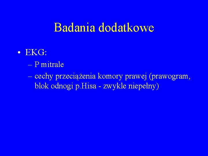 Badania dodatkowe • EKG: – P mitrale – cechy przeciążenia komory prawej (prawogram, blok