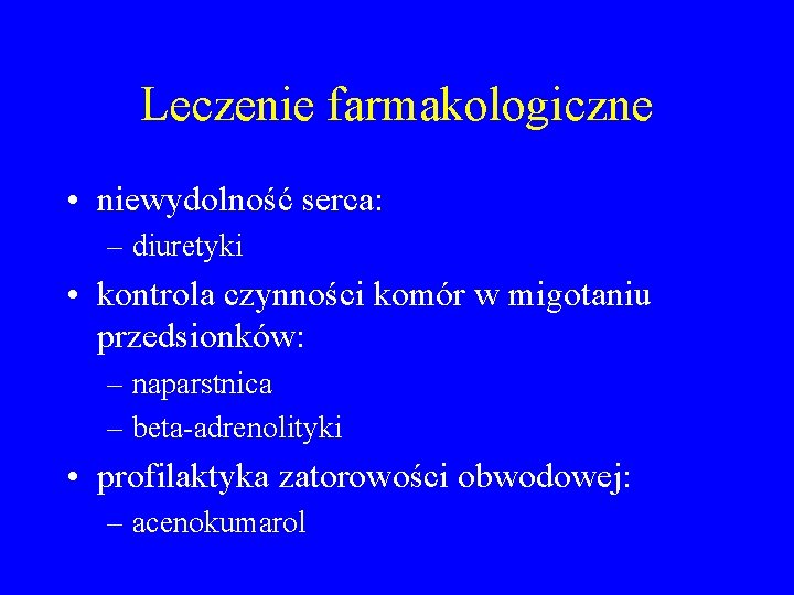 Leczenie farmakologiczne • niewydolność serca: – diuretyki • kontrola czynności komór w migotaniu przedsionków: