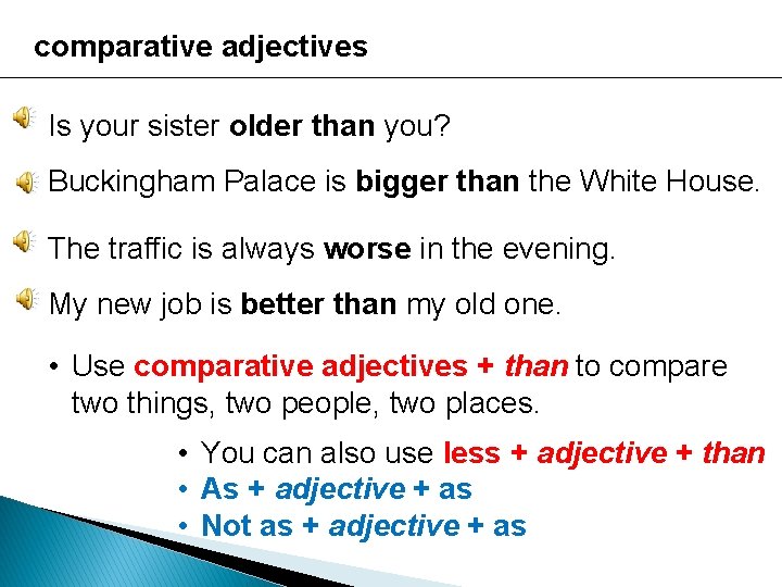 comparative adjectives Is your sister older than you? Buckingham Palace is bigger than the