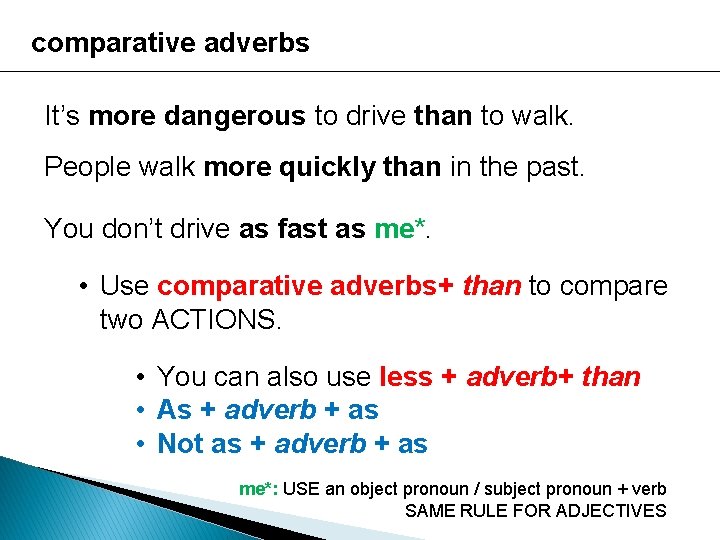 comparative adverbs It’s more dangerous to drive than to walk. People walk more quickly