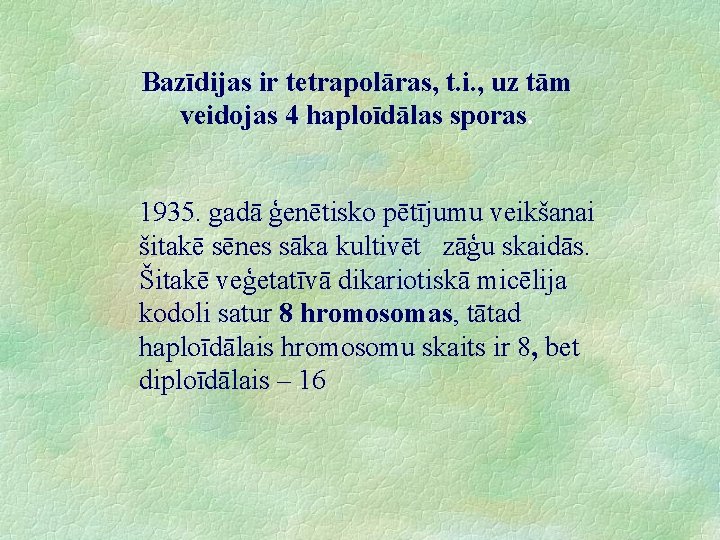 Bazīdijas ir tetrapolāras, t. i. , uz tām veidojas 4 haploīdālas sporas. 1935. gadā