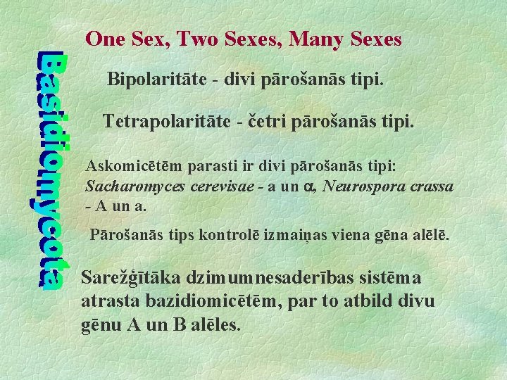 One Sex, Two Sexes, Many Sexes Bipolaritāte - divi pārošanās tipi. Tetrapolaritāte - četri