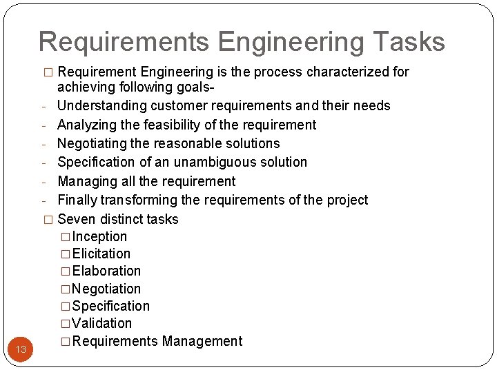 Requirements Engineering Tasks � Requirement Engineering is the process characterized for 13 achieving following