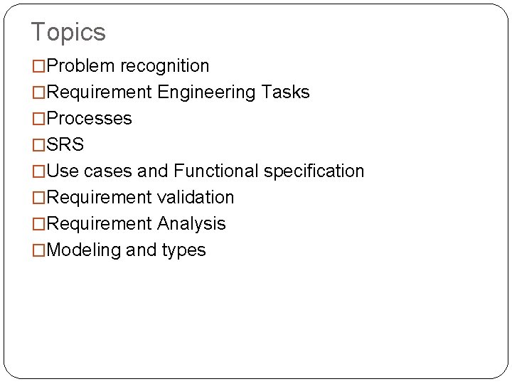 Topics �Problem recognition �Requirement Engineering Tasks �Processes �SRS �Use cases and Functional specification �Requirement