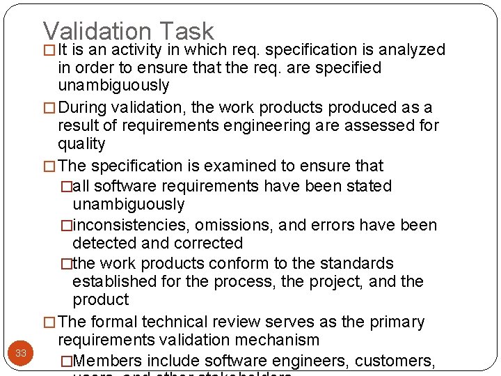 Validation Task � It is an activity in which req. specification is analyzed 33