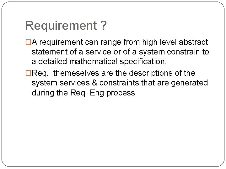 Requirement ? �A requirement can range from high level abstract statement of a service