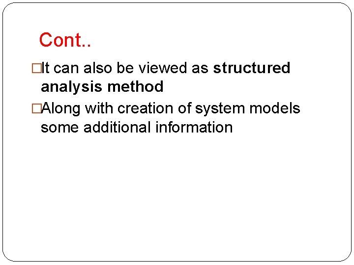 Cont. . �It can also be viewed as structured analysis method �Along with creation