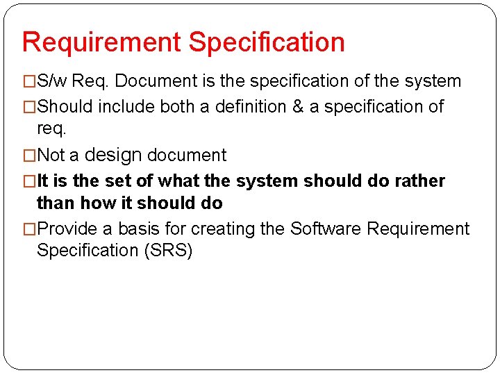 Requirement Specification �S/w Req. Document is the specification of the system �Should include both