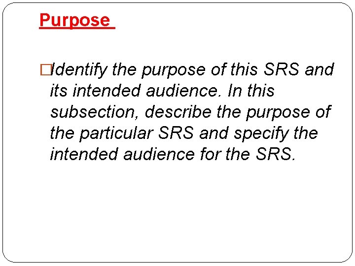 Purpose �Identify the purpose of this SRS and its intended audience. In this subsection,